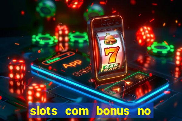 slots com bonus no cadastro e saque free